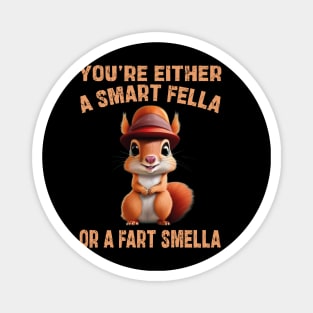 you're either a smart fella or a fart smella Magnet